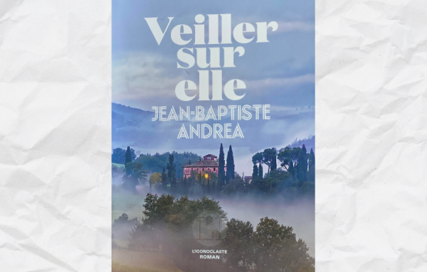 Veiller sur elle, de Jean-Baptiste Andrea – Prix Goncourt 2023